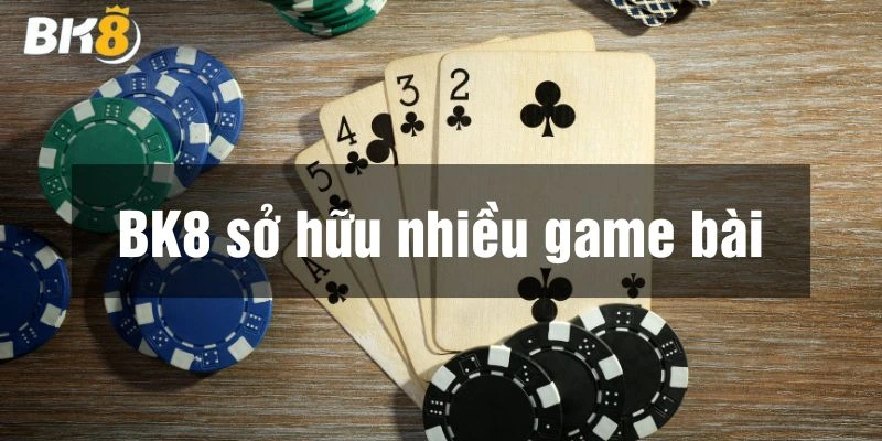 Siêu nhiều bàn chơi bài đổi thưởng hấp dẫn tại BK8