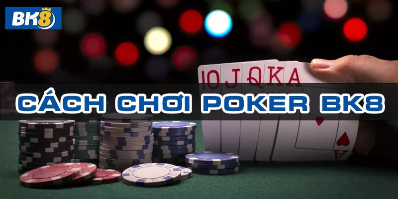 Cách chơi poker bk8 game bài đổi thưởng đẳng cấp