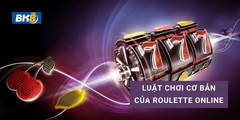 Cách chơi Roulette online với luật đánh dễ hiểu