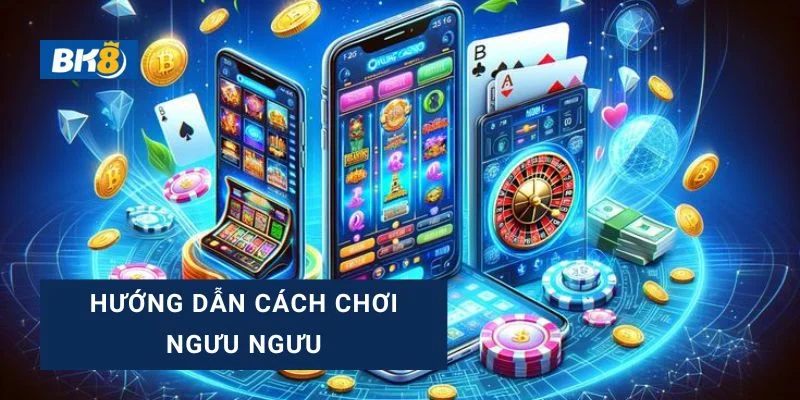 Hướng dẫn chơi Ngưu Ngưu cho người mới tại bk8