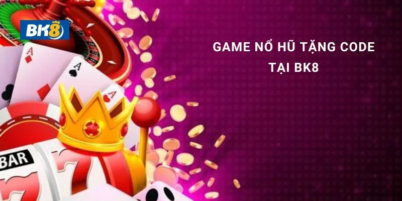 Game nổ hũ tặng code tại BK8