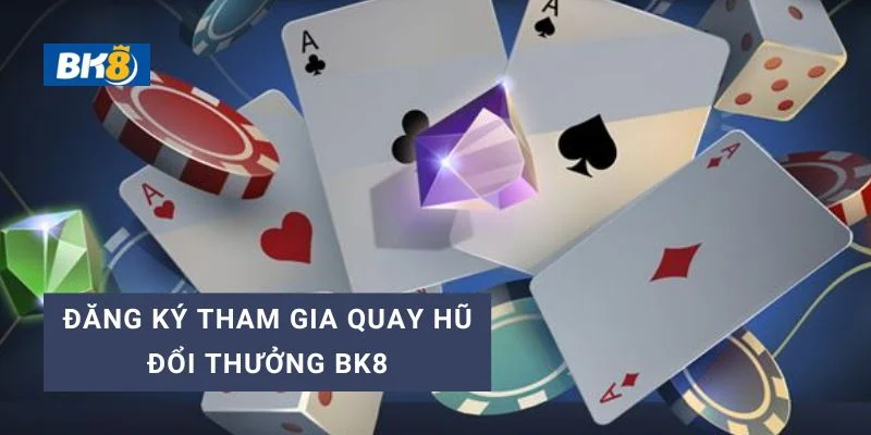Đăng ký tham gia quay hũ đổi thưởng BK8 dễ dàng