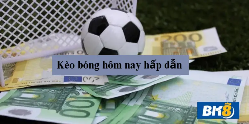 Kèo bóng hôm nay tổng hợp kèo bóng hot nhất hôm nay