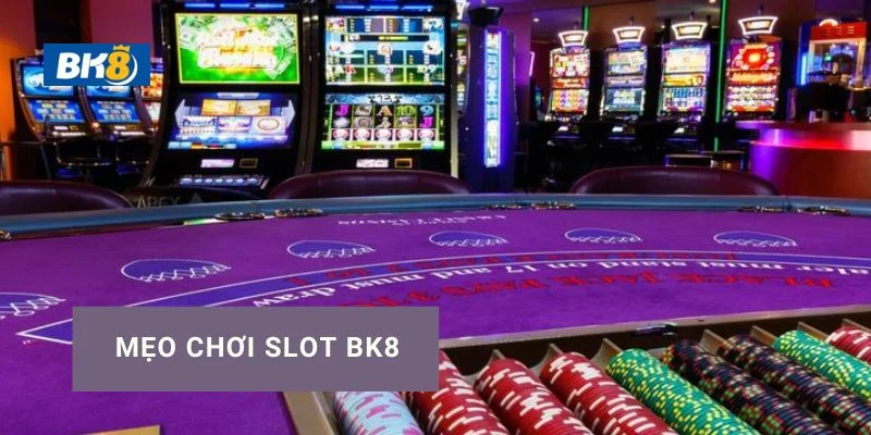 Mẹo chơi slot tại BK8 xem thêm chiến thuật chơi từ cao thủ