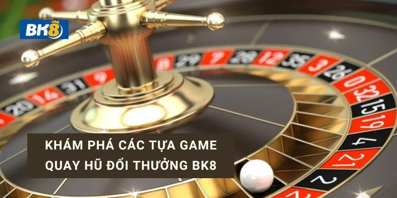 Các tựa game quay hũ đổi thưởng BK8 đa dạng và uy tín