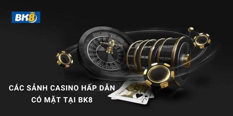 Tham khảo top sảnh Casino BK8 uy tín