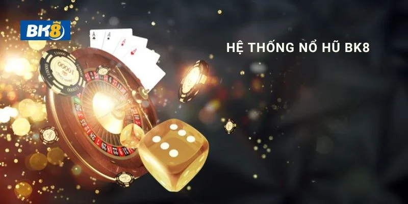 Hệ thống nổ hũ online BK8 tổng hợp sảnh game slot uy tín