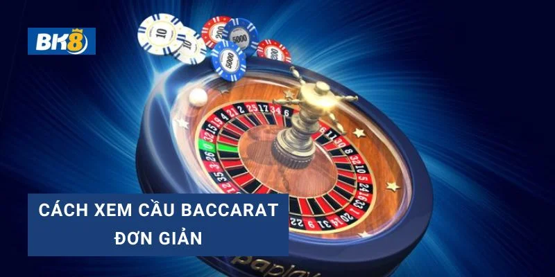 Hướng dẫn Cách xem cầu Baccarat dễ hiểu cho người mới bắt đầu